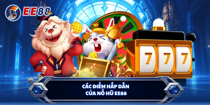 Các điểm hấp dẫn của nổ hũ EE88 