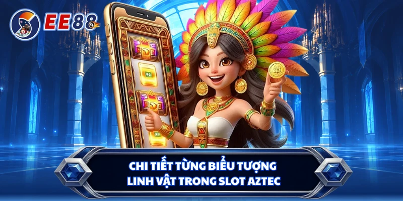 Chi tiết từng biểu tượng linh vật trong slot Aztec