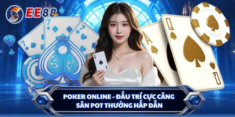 Poker Online - Đấu Trí Cực Căng Săn Pot Thưởng Hấp Dẫn