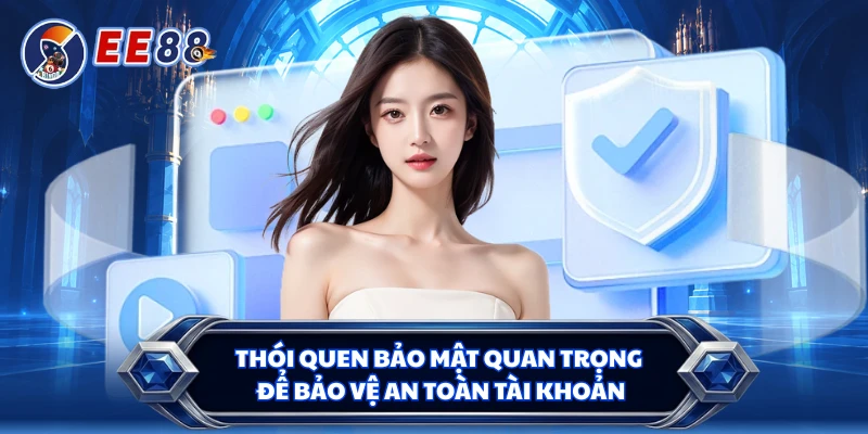 Thói quen bảo mật quan trọng để bảo vệ an toàn tài khoản